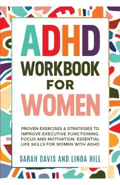 ADHD Workbook for Women: Proven Exercises & Strategies to Improve Executive Functioning, Focus and Motivation. Essential Life Skills for Women