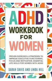 ADHD Workbook for Women: Proven Exercises & Strategies to Improve Executive Functioning, Focus and Motivation. Essential Life Skills for Women