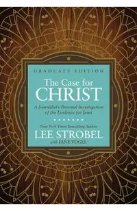 The Case for Christ Graduate Edition: A Journalist's Personal Investigation of the Evidence for Jesus