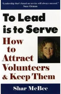 To Lead Is to Serve: How to Attract Volunteers & Keep Them