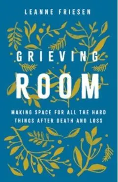 Grieving Room: Making Space for All the Hard Things After Death and Loss