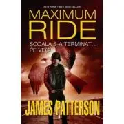 Scoala s-a terminat... pe veci! Seria Maximum Ride, volumul 2