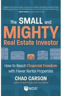 Small and Mighty Real Estate Investor: Build Big Financial Freedom with Fewer Rental Properties