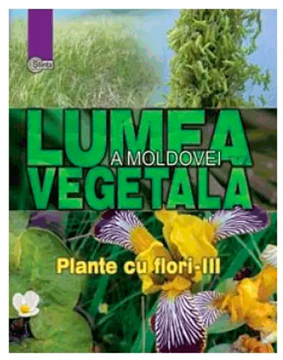 Lumea vegetala a Moldovei. Plante cu flori - Partea III