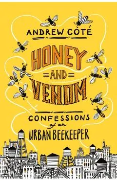 Honey and Venom: Confessions of an Urban Beekeeper
