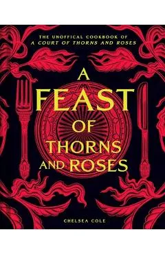A Feast of Thorns and Roses: The Unofficial Cookbook of a Court of Thorns and Roses