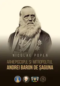 Arhiepiscopul și Mitropolitul Andrei Baron de Șaguna - Hardcover - Nicolae Popea