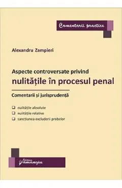 Aspecte controversate privind nulitatile in procesul penal. Comentarii si jurisprudenta