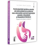 Particularitati juridico-penale ale infractiunii de uciderea nou-nascutului potrivit legislatiei penale a Romaniei si Republicii Moldova. Aspecte de d