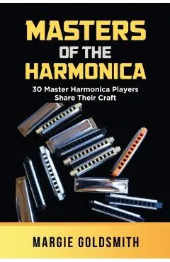 Masters of the Harmonica: 30 Master Harmonica Players Share Their Craft