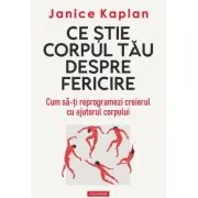 Ce stie corpul tau despre fericire. Cum sa-ti reprogramezi creierul cu ajutorul corpului