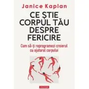 Ce stie corpul tau despre fericire. Cum sa-ti reprogramezi creierul cu ajutorul corpului