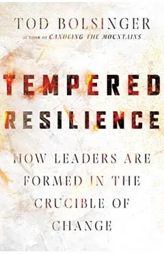 Tempered Resilience: How Leaders Are Formed in the Crucible of Change