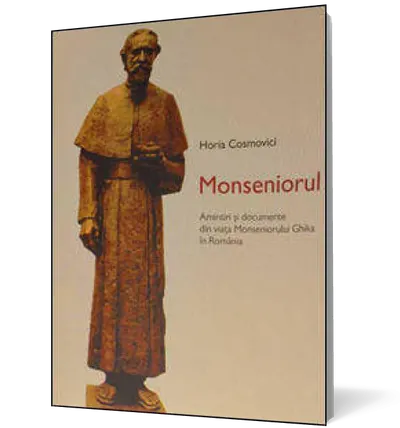 Monseniorul. Amintiri si documente din viata Monseniorului Ghika in Romania