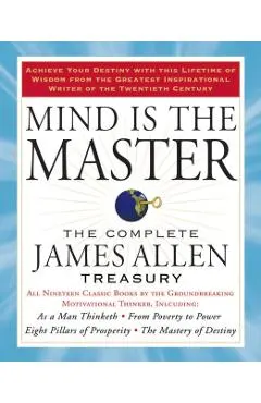Mind Is the Master: The Complete James Allen Treasury