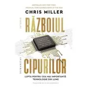 Razboiul cipurilor. Lupta pentru cea mai importanta tehnologie din lume