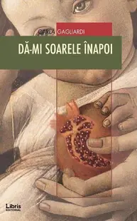 Dă-mi soarele înapoi - Paperback brosat - Carla Gagliardi