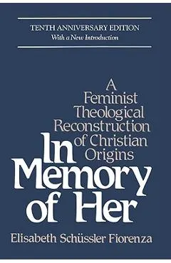 In Memory of Her: A Feminist Theological Reconstruction of Christian Origins
