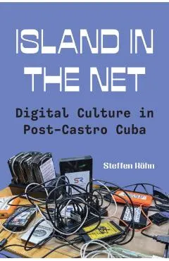 Island in the Net: Digital Culture in Post-Castro Cuba