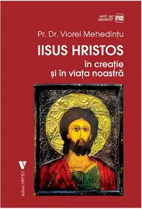 Iisus Hristos în creaţie și în viaţa noastră - Paperback brosat - Viorel Mehedințu
