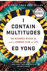 I Contain Multitudes: The Microbes Within Us and a Grander View of Life - Ed Yong