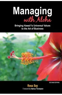 Managing with Aloha: Bringing Hawai'i's Universal Values to the Art of Business