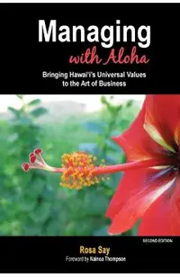 Managing with Aloha: Bringing Hawai'i's Universal Values to the Art of Business
