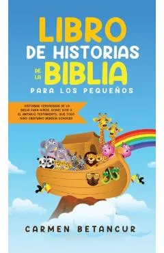 Libro de Historias de la Biblia Para Los Pequeños: Historias verdaderas de la biblia para niños, sobre Dios y el Antiguo Testamento, que todo niño cri