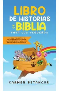 Libro de Historias de la Biblia Para Los Pequeños: Historias verdaderas de la biblia para niños, sobre Dios y el Antiguo Testamento, que todo niño cri