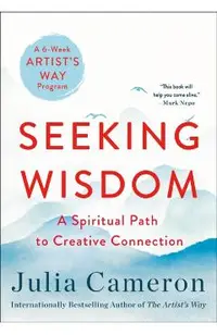 Seeking Wisdom: A Spiritual Path to Creative Connection (a Six-Week Artist's Way Program)