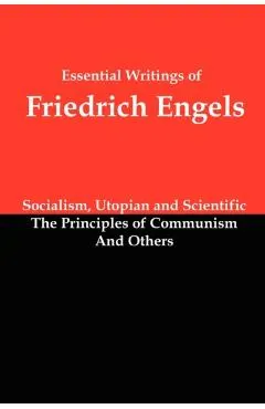 Essential Writings of Friedrich Engels: Socialism, Utopian and Scientific; The Principles of Communism; And Others