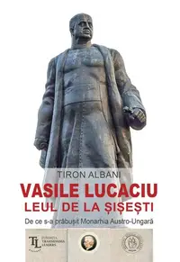 Vasile Lucaciu, Leul de la Șișești - Paperback brosat - Tiron Albani