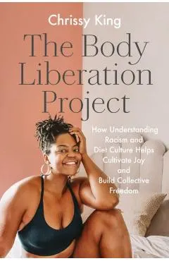 The Body Liberation Project: How Understanding Racism and Diet Culture Helps Cultivate Joy and Build Collective Freedom