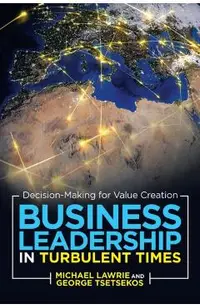 Business Leadership in Turbulent Times: Decision-Making for Value Creation