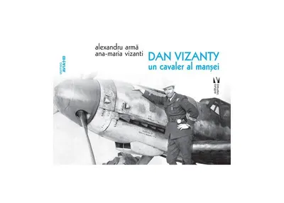 Dan Vizanty – un cavaler al manșei - Paperback brosat - Alexandru Armă, Ana-Maria Vizanti