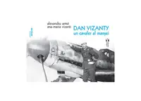 Dan Vizanty – un cavaler al manșei - Paperback brosat - Alexandru Armă, Ana-Maria Vizanti