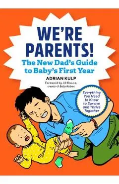 We're Parents! the New Dad Book for Baby's First Year: Everything You Need to Know to Survive and Thrive Together