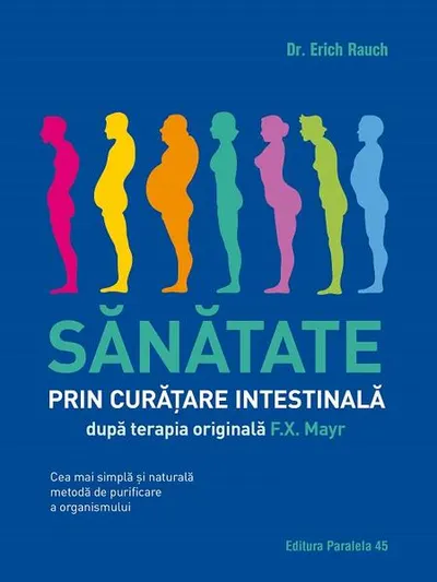 Sănătate prin curățare intestinală, după terapia doctorului F.X. Mayr. Cea mai simplă și naturală metodă de purificare a organismului - Paperback - Erich Rauch