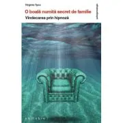O boala numita Secret de familie. Vindecarea prin hipnoza