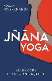 Jñāna yoga. Eliberare prin cunoaştere - Paperback brosat - Swami Vivekananda