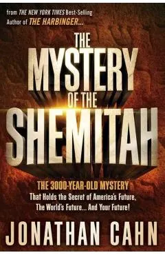 The Mystery of the Shemitah: The 3,000-Year-Old Mystery That Holds the Secret of America's Future, the World's Future, and Your Future!