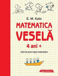 Matematica veselă. Caiet de jocuri logico-matematice (4 ani +) - Paperback - E. M. Katz