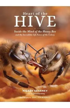 Heart of the Hive: Inside the Mind of the Honey Bee and the Incredible Life Force of the Colony