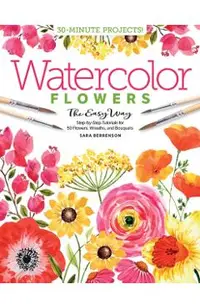 Watercolor the Easy Way Flowers: Step-By-Step Tutorials for 50 Flowers, Wreaths, and Bouquets