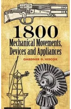 1800 Mechanical Movements: Devices and Appliances