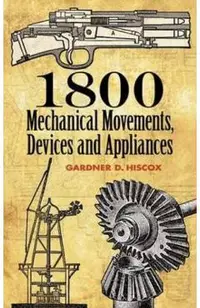 1800 Mechanical Movements: Devices and Appliances