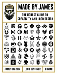 Made by James: The Honest Guide to Creativity and Logo Design