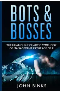 Bots & Bosses: The Hilariously Chaotic Symphony of Management in the Age of AI