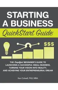 Starting a Business QuickStart Guide: The Simplified Beginner's Guide to Launching a Successful Small Business, Turning Your Vision into Reality, and