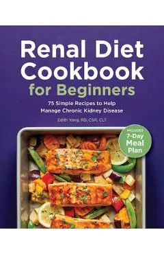Renal Diet Cookbook for Beginners: 75 Simple Recipes to Help Manage Chronic Kidney Disease